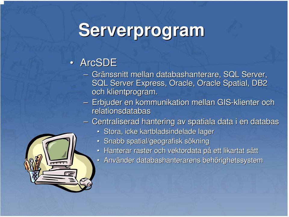 Erbjuder en kommunikation mellan GIS-klienter och relationsdatabas Centraliserad hantering av spatiala data