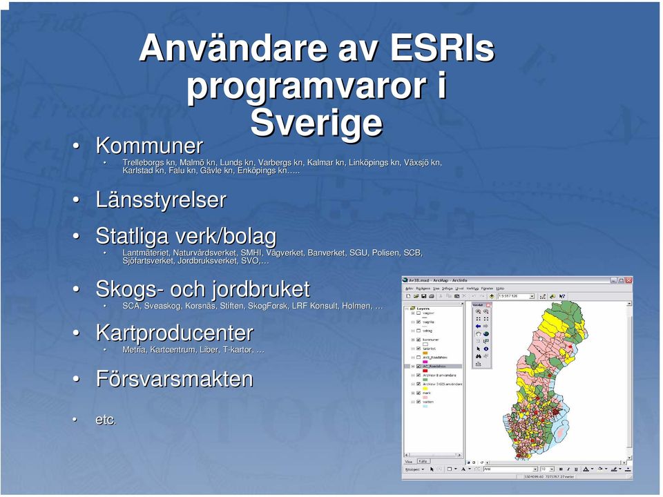 . Länsstyrelser Statliga verk/bolag Lantmäteriet, teriet, Naturvårdsverket, rdsverket, SMHI, Vägverket, V Banverket, SGU, Polisen,