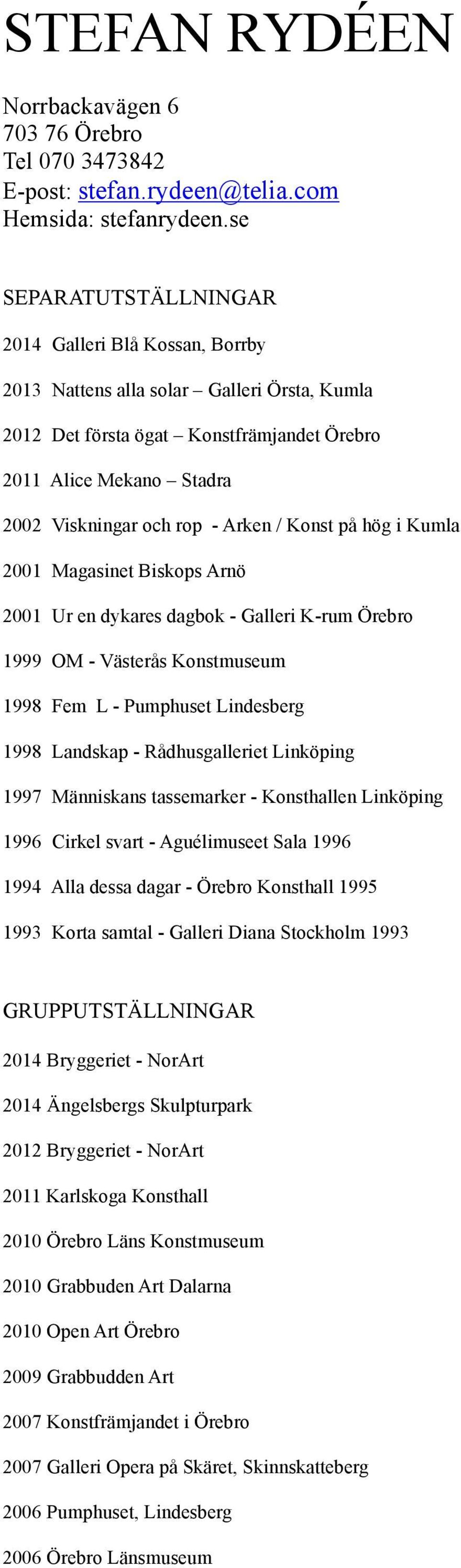 Arken / Konst på hög i Kumla 2001 Magasinet Biskops Arnö 2001 Ur en dykares dagbok - Galleri K-rum Örebro 1999 OM - Västerås Konstmuseum 1998 Fem L - Pumphuset Lindesberg 1998 Landskap -