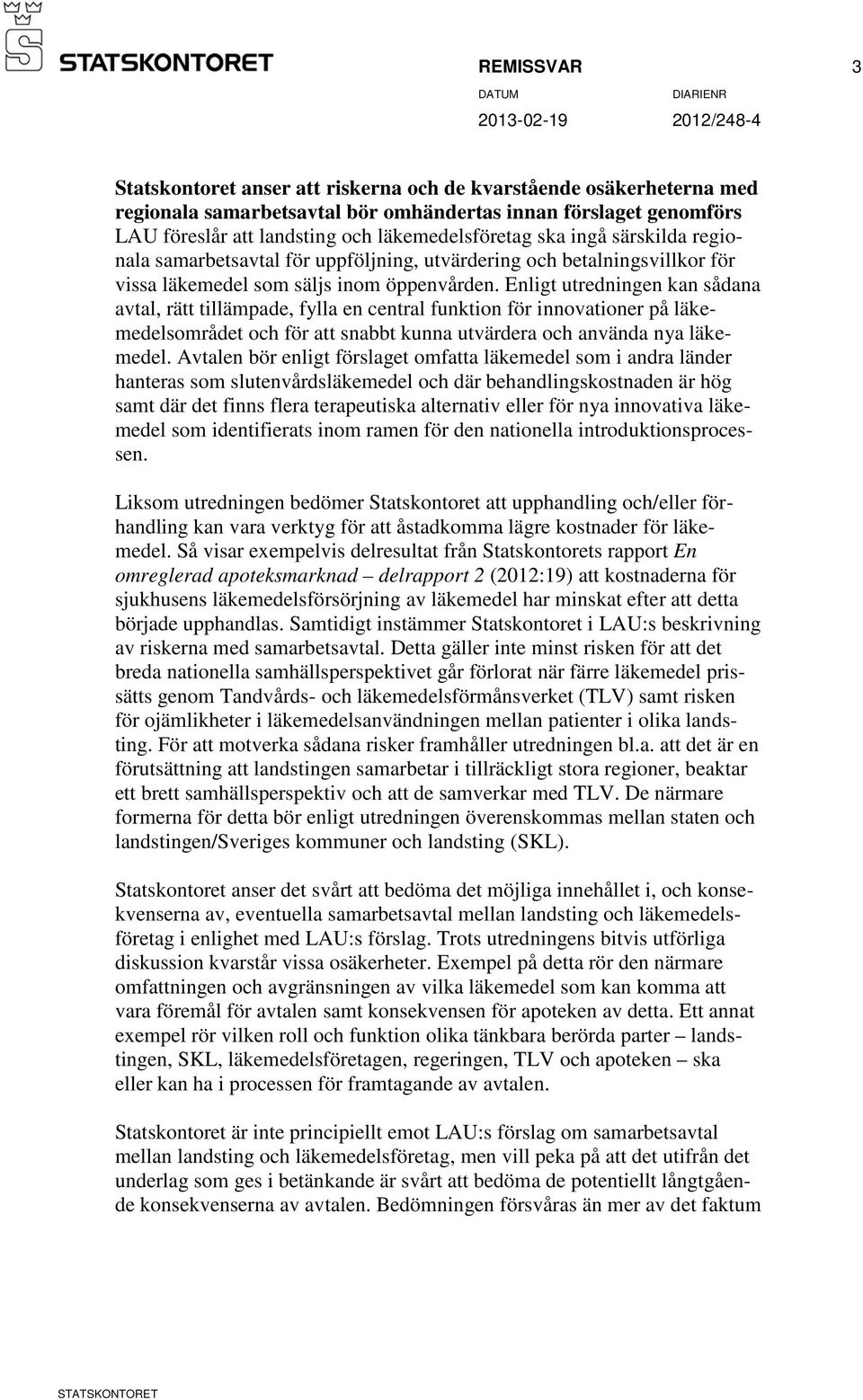 Enligt utredningen kan sådana avtal, rätt tillämpade, fylla en central funktion för innovationer på läkemedelsområdet och för att snabbt kunna utvärdera och använda nya läkemedel.