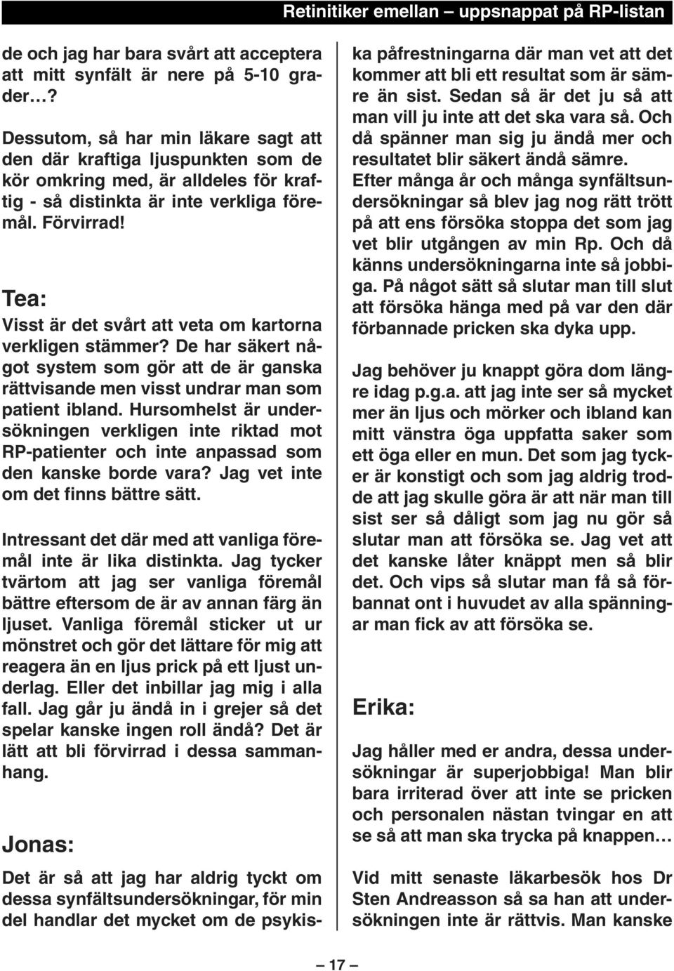 Tea: Visst är det svårt att veta om kartorna verkligen stämmer? De har säkert något system som gör att de är ganska rättvisande men visst undrar man som patient ibland.