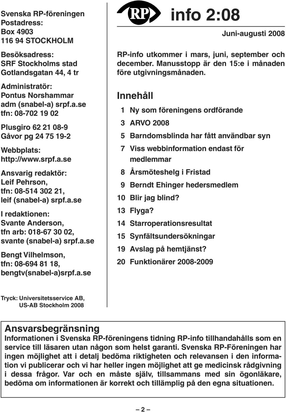 a.se info 2:08 Juni-augusti 2008 RP-info utkommer i mars, juni, september och december. Manusstopp är den 15:e i månaden före utgivningsmånaden.