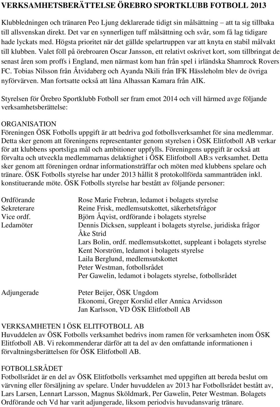 Valet föll på örebroaren Oscar Jansson, ett relativt oskrivet kort, som tillbringat de senast åren som proffs i England, men närmast kom han från spel i irländska Shamrock Rovers FC.