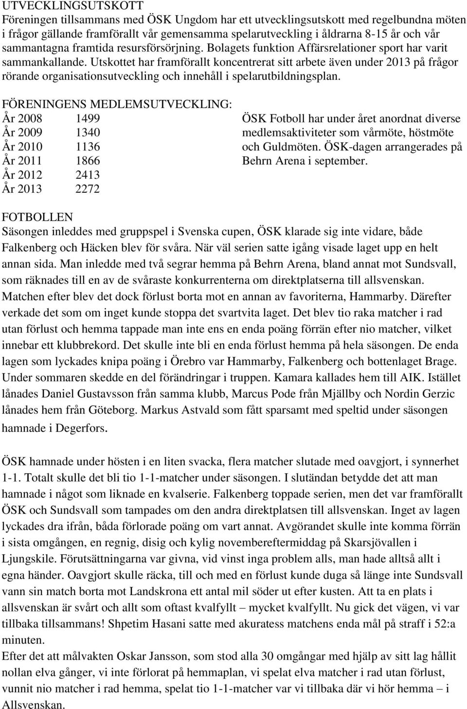 Utskottet har framförallt koncentrerat sitt arbete även under 2013 på frågor rörande organisationsutveckling och innehåll i spelarutbildningsplan.