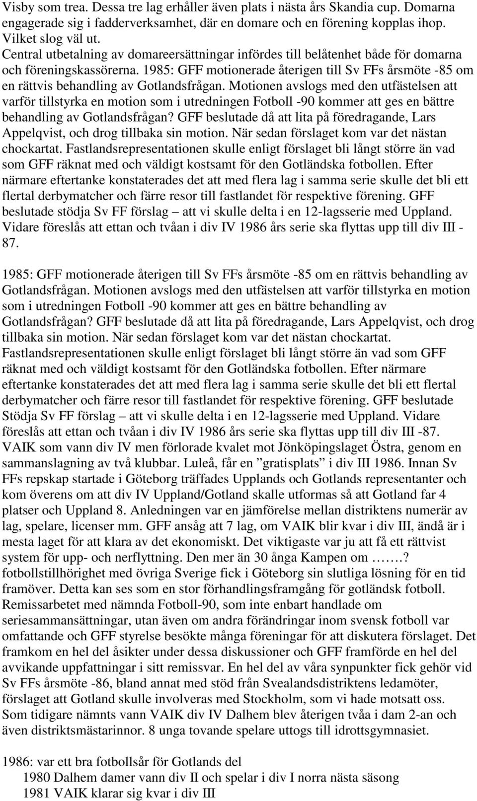 1985: GFF motionerade återigen till Sv FFs årsmöte -85 om en rättvis behandling av Gotlandsfrågan.