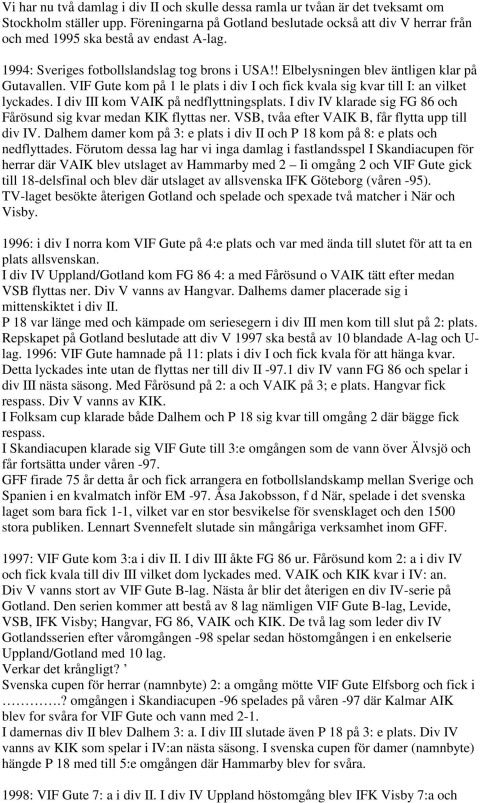 VIF Gute kom på 1 le plats i div I och fick kvala sig kvar till I: an vilket lyckades. I div III kom VAIK på nedflyttningsplats. I div IV klarade sig FG 86 och Fårösund sig kvar medan KIK flyttas ner.