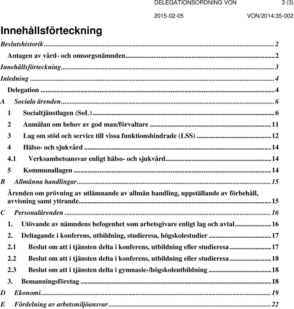 1 Verksamhetsansvar enligt hälso- sjukvård... 14 5 Kommunallagen... 14 B Allmänna handlingar.