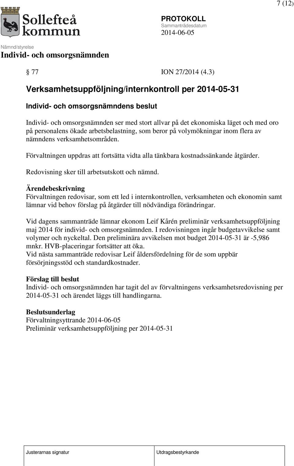 av nämndens verksamhetsområden. Förvaltningen uppdras att fortsätta vidta alla tänkbara kostnadssänkande åtgärder. Redovisning sker till arbetsutskott och nämnd.