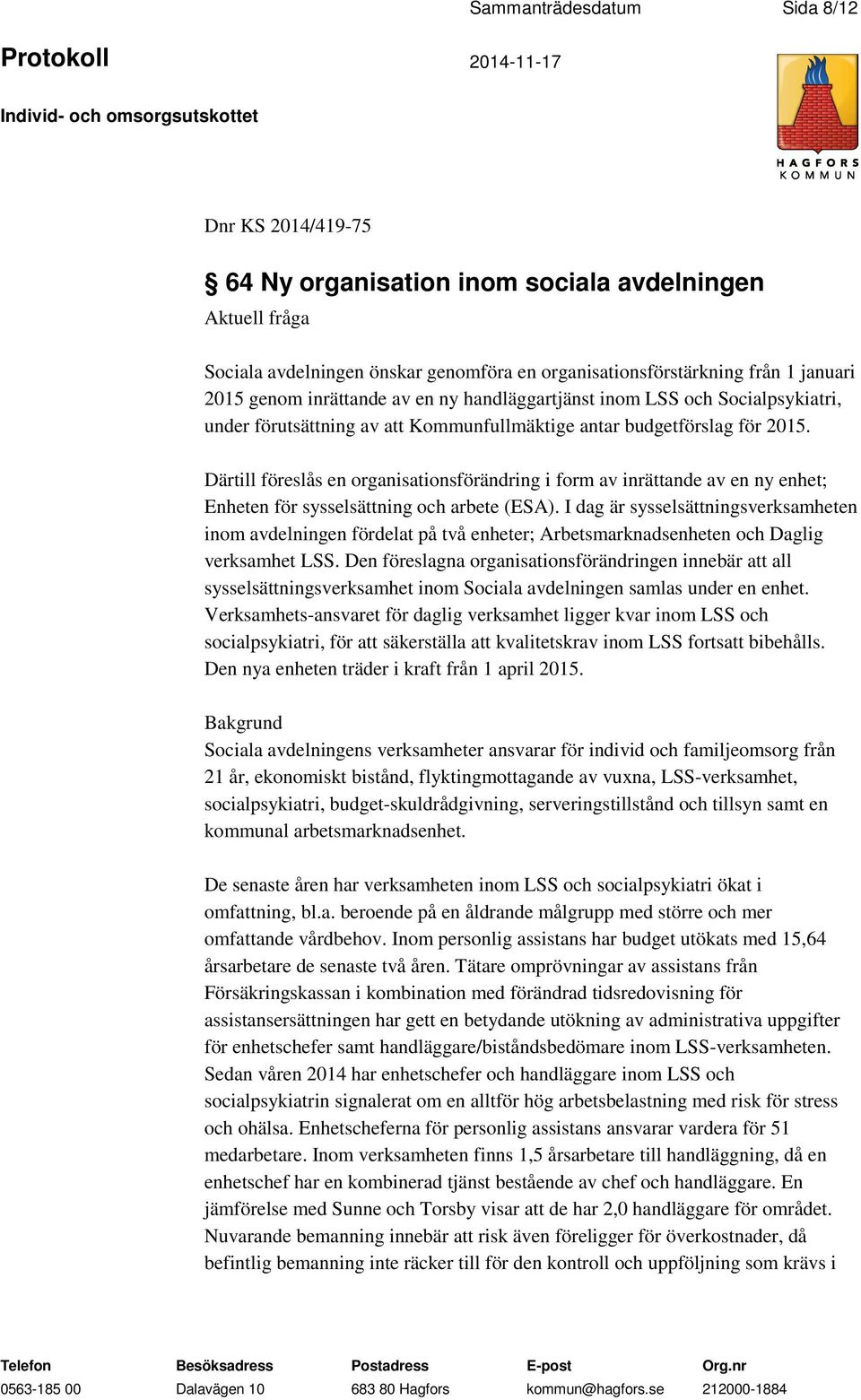 Därtill föreslås en organisationsförändring i form av inrättande av en ny enhet; Enheten för sysselsättning och arbete (ESA).