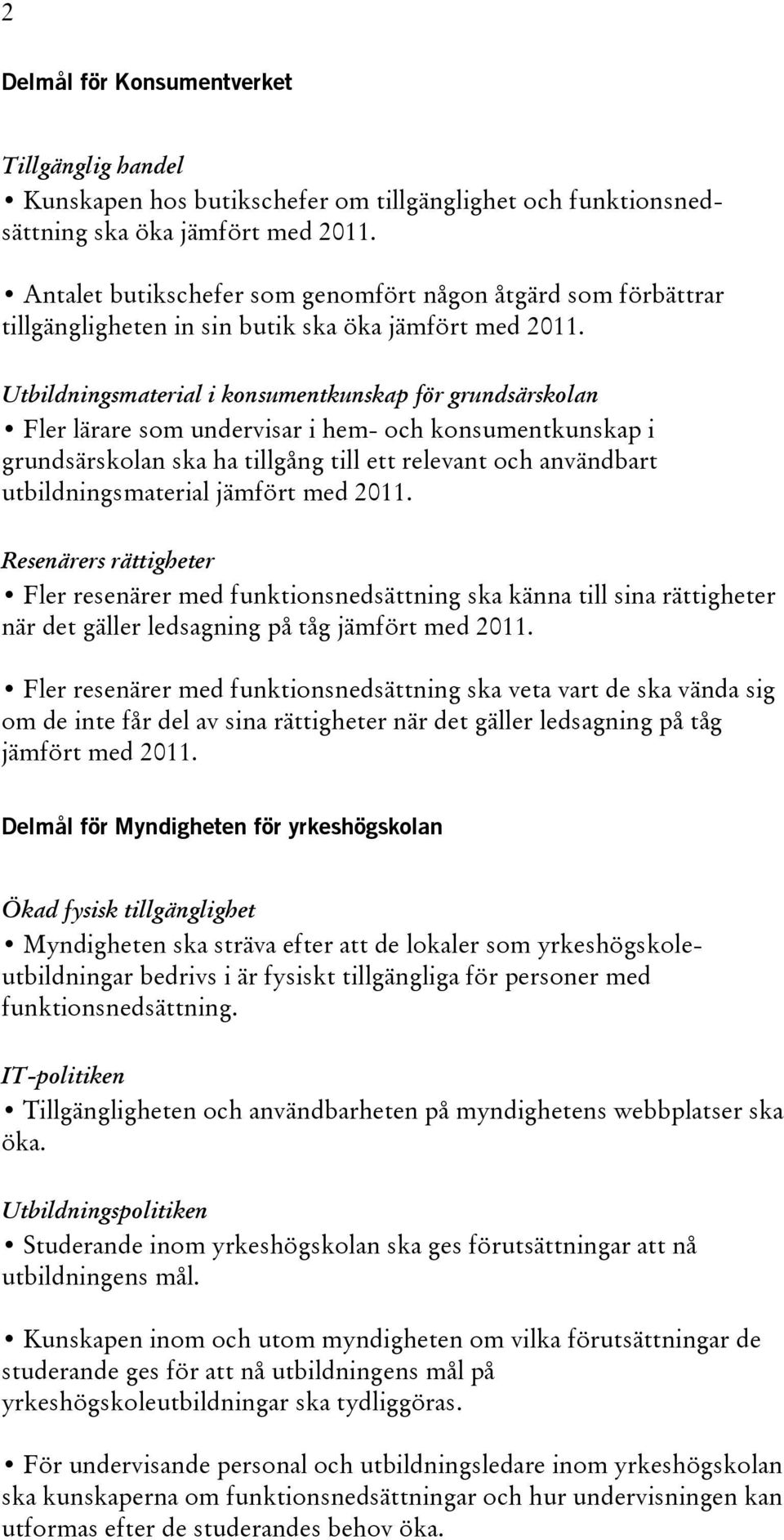 Utbildningsmaterial i konsumentkunskap för grundsärskolan Fler lärare som undervisar i hem- och konsumentkunskap i grundsärskolan ska ha tillgång till ett relevant och användbart utbildningsmaterial