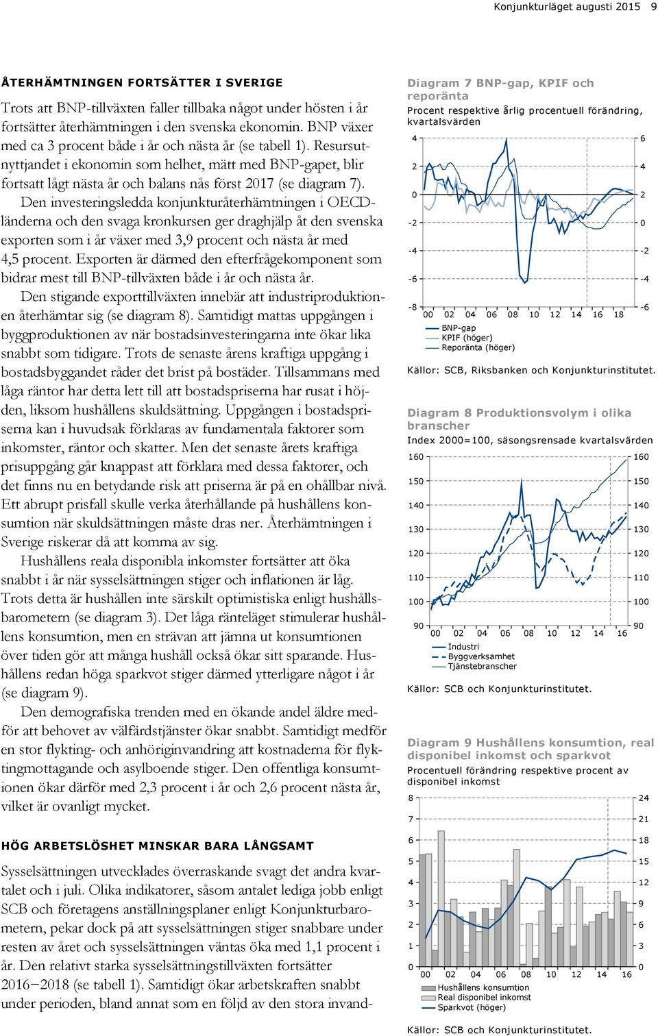 Den investeringsledda konjunkturåterhämtningen i OECDländerna och den svaga kronkursen ger draghjälp åt den svenska exporten som i år växer med 3,9 procent och nästa år med,5 procent.