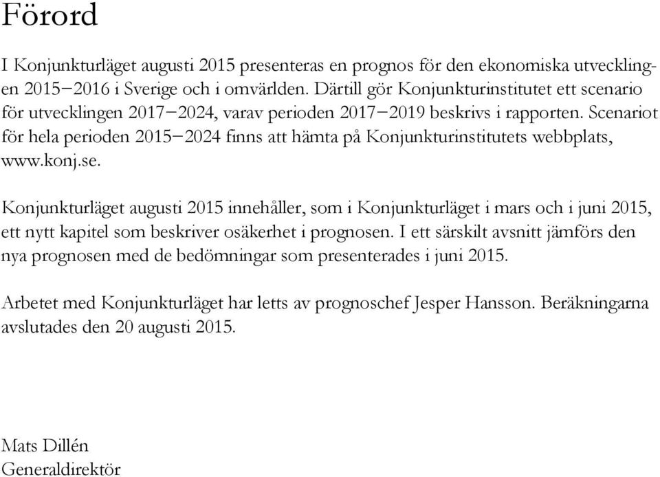 Scenariot för hela perioden finns att hämta på Konjunkturinstitutets webbplats, www.konj.se.
