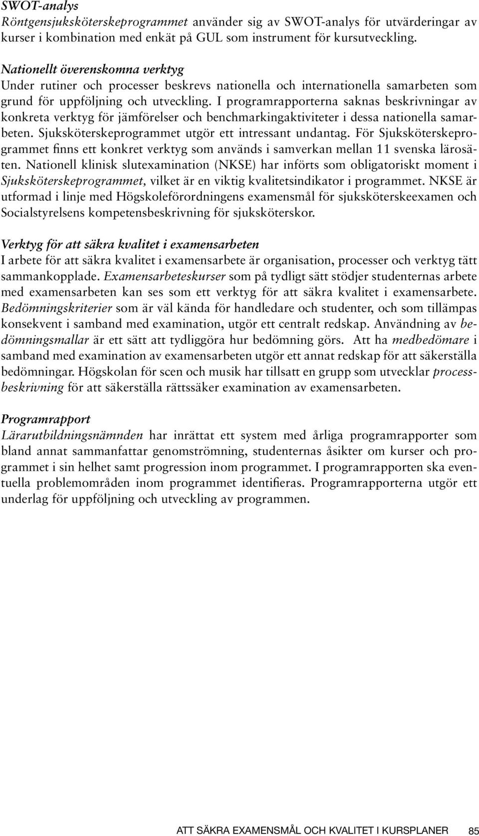 I programrapporterna saknas beskrivningar av konkreta verktyg för jämförelser och benchmarkingaktiviteter i dessa nationella samarbeten. Sjuksköterskeprogrammet utgör ett intressant undantag.