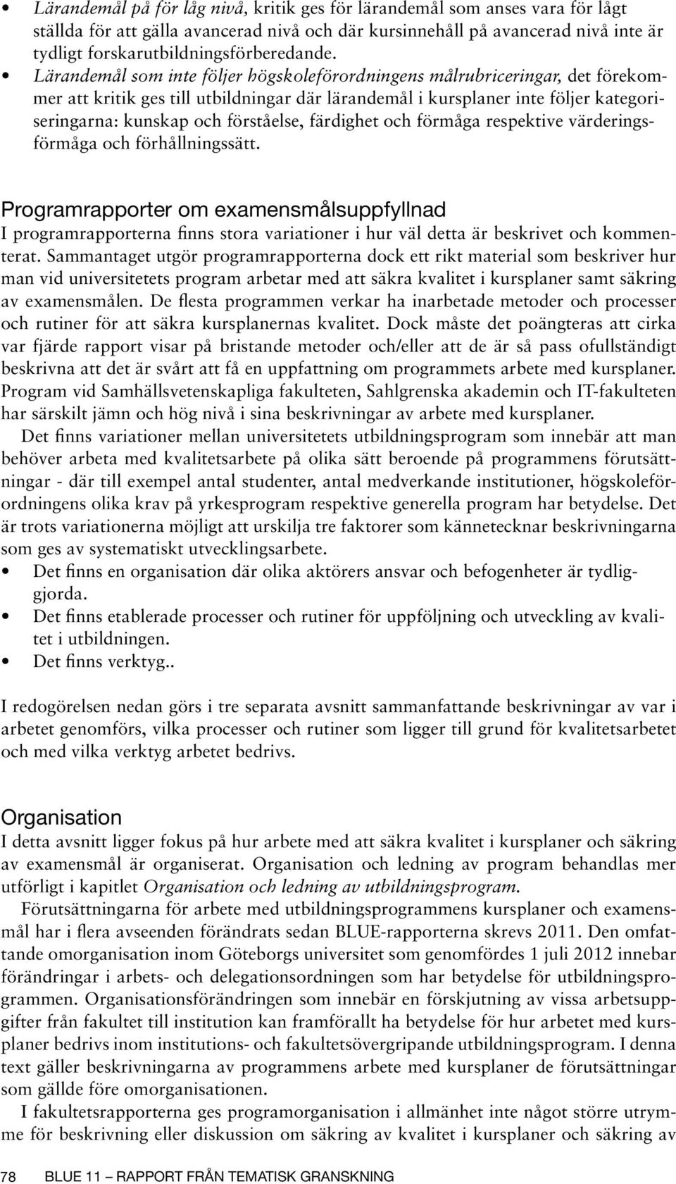 Lärandemål som inte följer högskoleförordningens målrubriceringar, det förekommer att kritik ges till utbildningar där lärandemål i kursplaner inte följer kategoriseringarna: kunskap och förståelse,