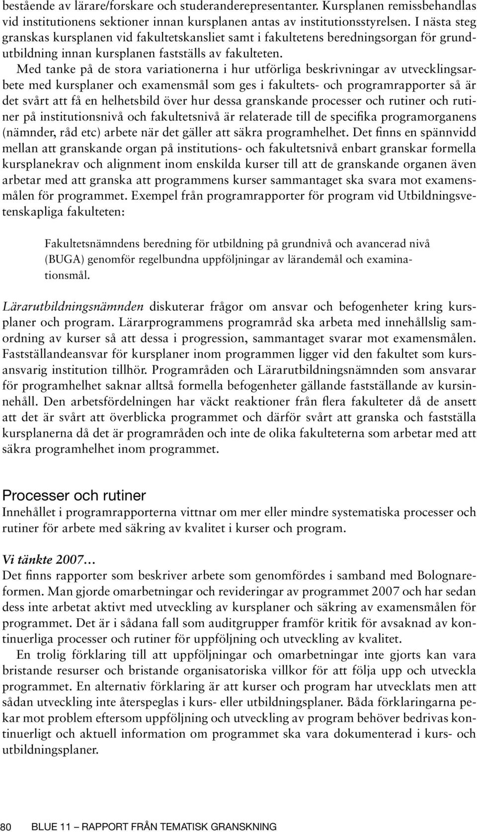 Med tanke på de stora variationerna i hur utförliga beskrivningar av utvecklingsarbete med kursplaner och examensmål som ges i fakultets- och programrapporter så är det svårt att få en helhetsbild