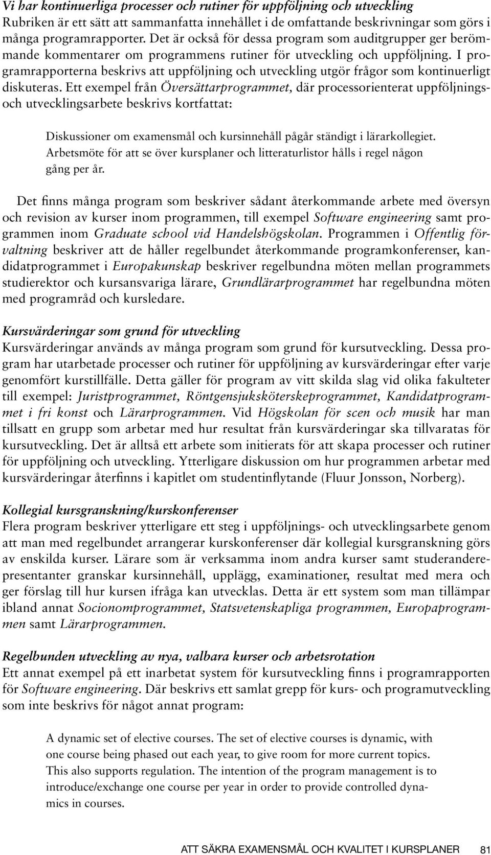 I programrapporterna beskrivs att uppföljning och utveckling utgör frågor som kontinuerligt diskuteras.