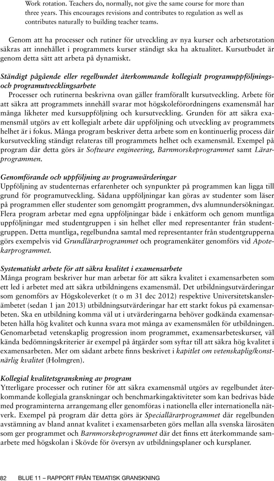 Genom att ha processer och rutiner för utveckling av nya kurser och arbetsrotation säkras att innehållet i programmets kurser ständigt ska ha aktualitet.