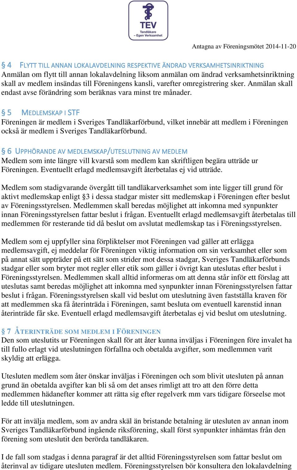 5 MEDLEMSKAP I STF Föreningen är medlem i Sveriges Tandläkarförbund, vilket innebär medlem i Föreningen också är medlem i Sveriges Tandläkarförbund.