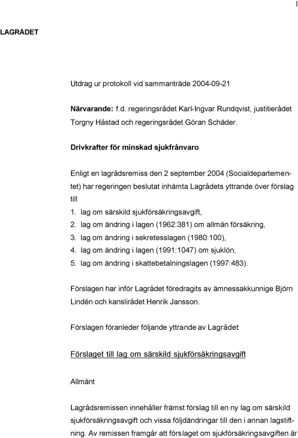 lag om särskild sjukförsäkringsavgift, 2. lag om ändring i lagen (1962:381) om allmän försäkring, 3. lag om ändring i sekretesslagen (1980:100), 4. lag om ändring i lagen (1991:1047) om sjuklön, 5.