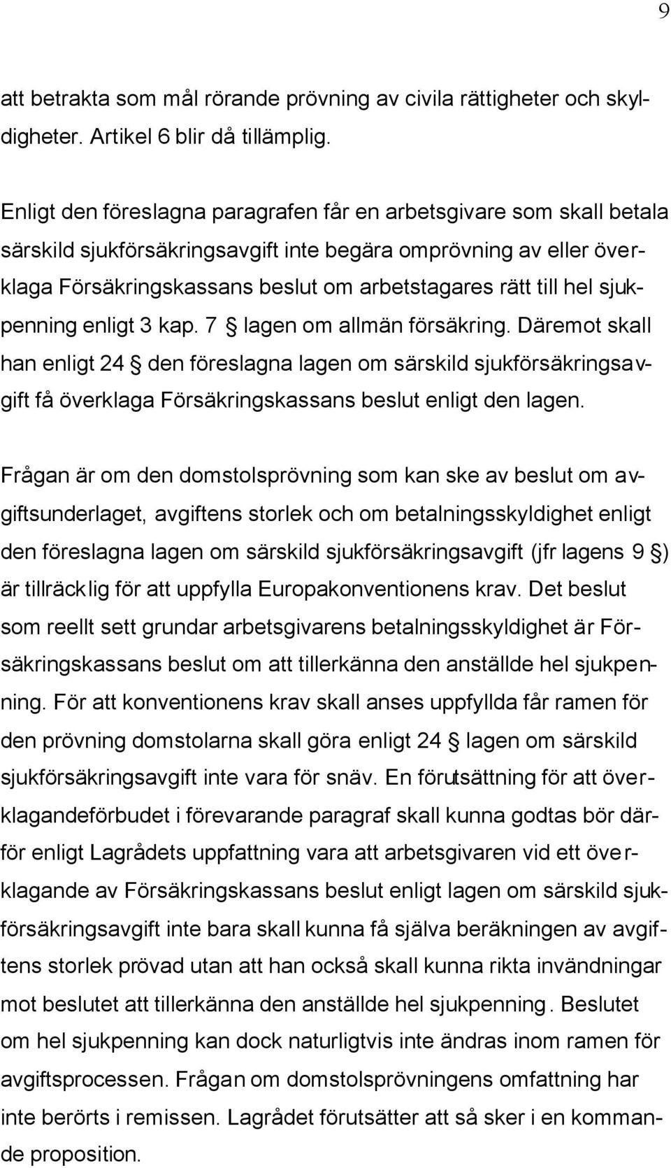 sjukpenning enligt 3 kap. 7 lagen om allmän försäkring. Däremot skall han enligt 24 den föreslagna lagen om särskild sjukförsäkringsavgift få överklaga Försäkringskassans beslut enligt den lagen.