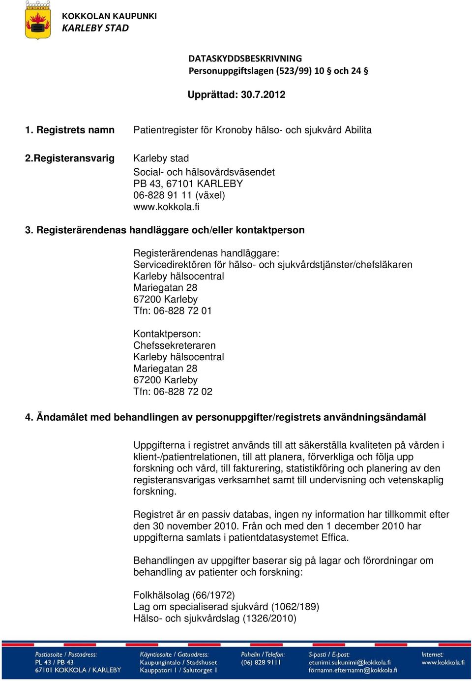 Registerärendenas handläggare och/eller kontaktperson Registerärendenas handläggare: Servicedirektören för hälso- och sjukvårdstjänster/chefsläkaren Karleby hälsocentral Mariegatan 28 67200 Karleby