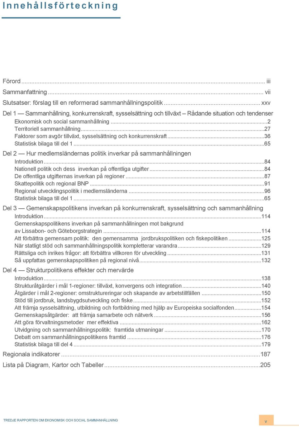 ..27 Faktorer som avgör tillväxt, sysselsättning och konkurrenskraft...36 Statistisk bilaga till del 1...65 Del 2 Hur medlemsländernas politik inverkar på sammanhållningen Introduktion.