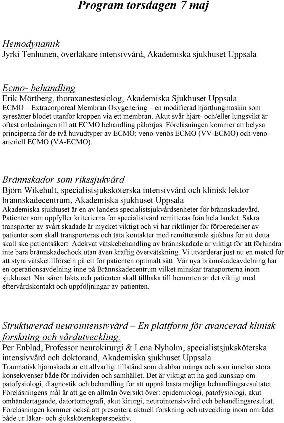 Akut svår hjärt- och/eller lungsvikt är oftast anledningen till att ECMO behandling påbörjas.