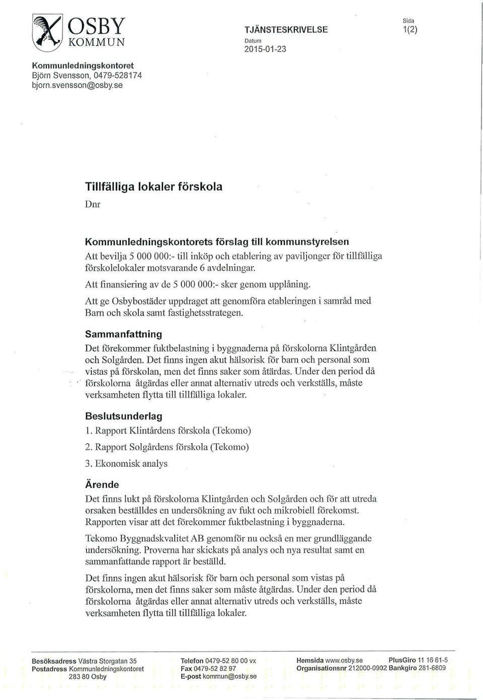 avdelningar. Att finansiering av de 5 000 000:- sker genom upplåning. Att ge Osbybostäder uppdraget att genomföra etableringen i samråd med Barn och skola samt fastighetsstrategen.