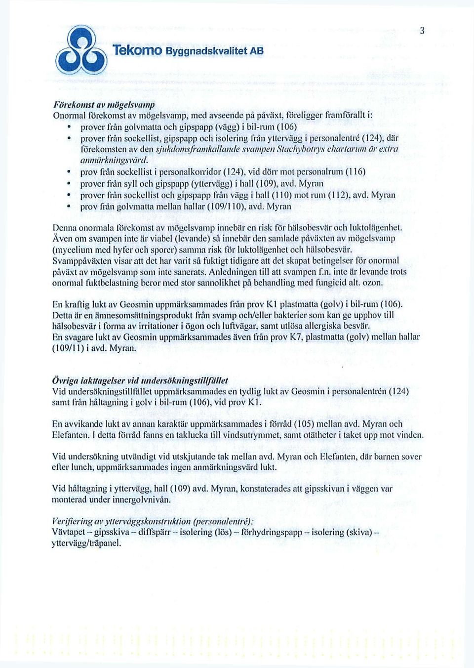 prov från sockellist i personalkorridor (124), vid dörr mot personalrum (116) prover från sy11 och gipspapp (yttervägg) i hall (109), avd.