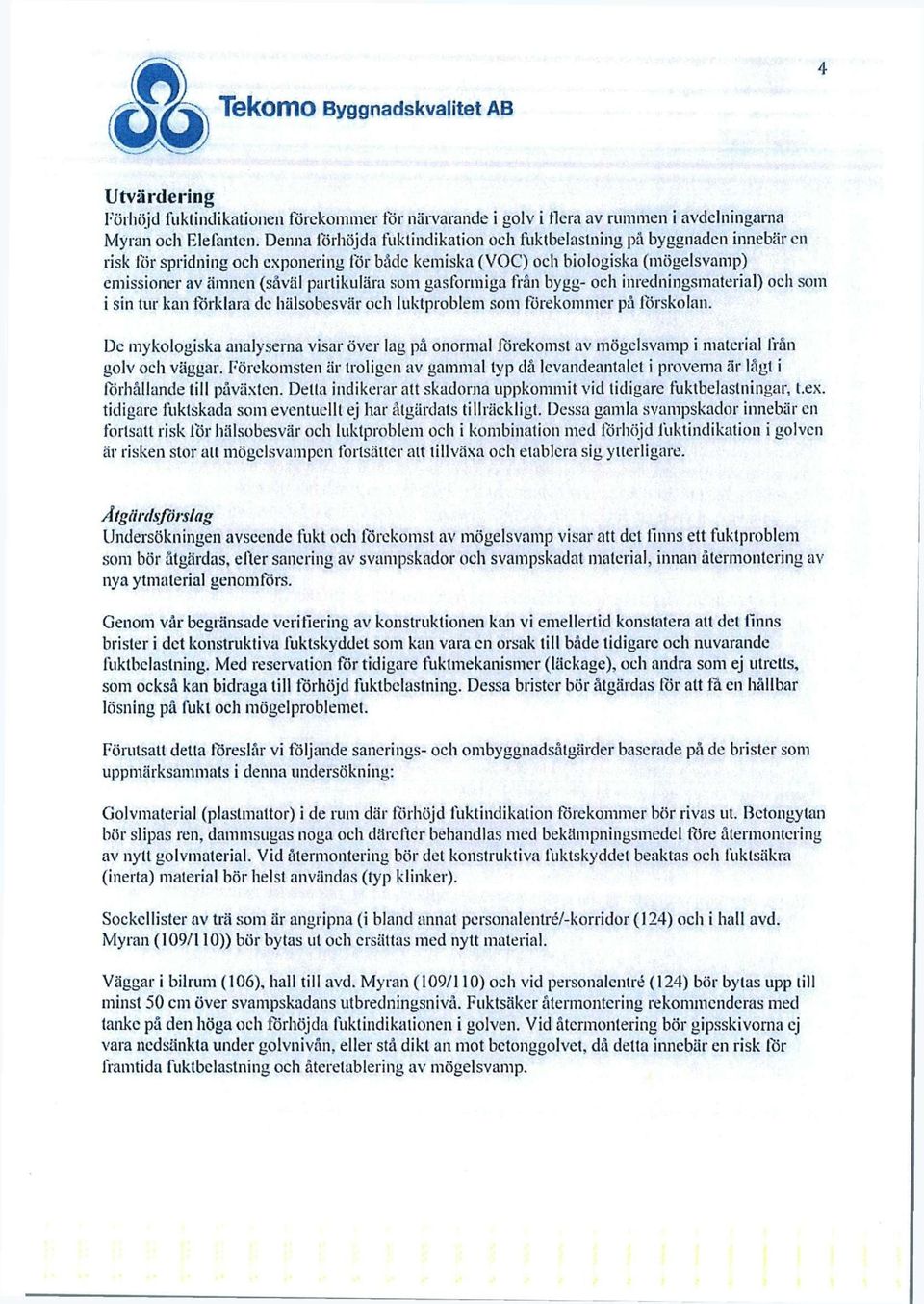 gasformiga från bygg- och inredningsmaterial) och som i sin tur kan förklara dc hälsobesvär och luktproblem som förekommer på förskolan.