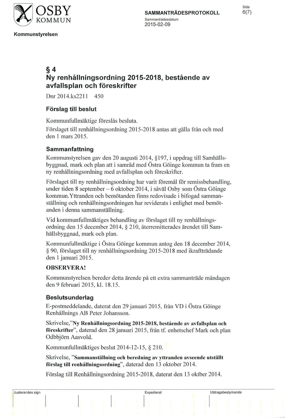 Sammanfattning Kommunstyrelsen gav den 20 augusti 2014, 197, i uppdrag till Samhällsbyggnad, mark och plan att i samråd med Östra Göinge kommun ta fram en ny renhållningsordning med avfallsplan och