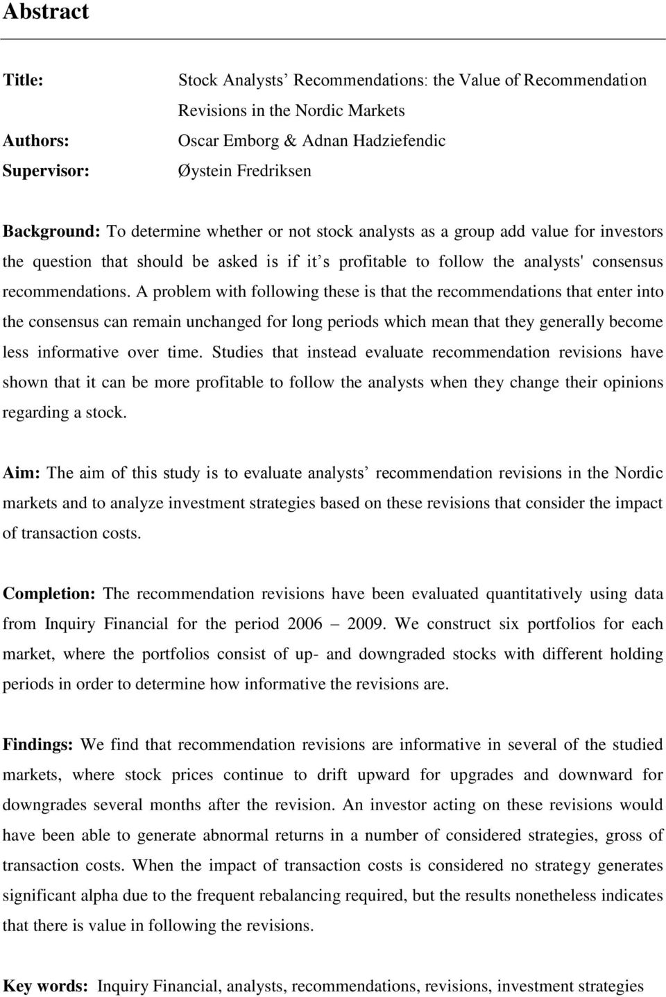 A problem with following these is that the recommendations that enter into the consensus can remain unchanged for long periods which mean that they generally become less informative over time.