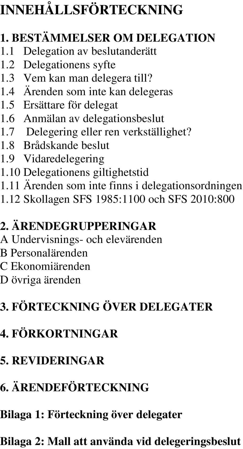 11 Ärenden som inte finns i delegationsordningen 1.12 Skollagen SFS 1985:1100 och SFS 2010:800 2.