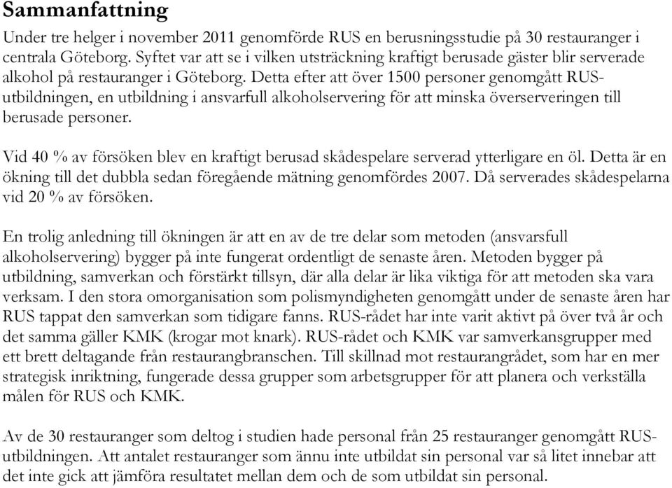 Detta efter att över 1500 personer genomgått RUSutbildningen, en utbildning i ansvarfull alkoholservering för att minska överserveringen till berusade personer.