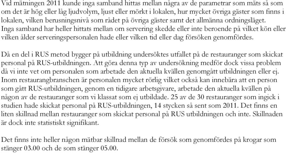 Inga samband har heller hittats mellan om servering skedde eller inte beroende på vilket kön eller vilken ålder serveringspersonalen hade eller vilken tid eller dag försöken genomfördes.