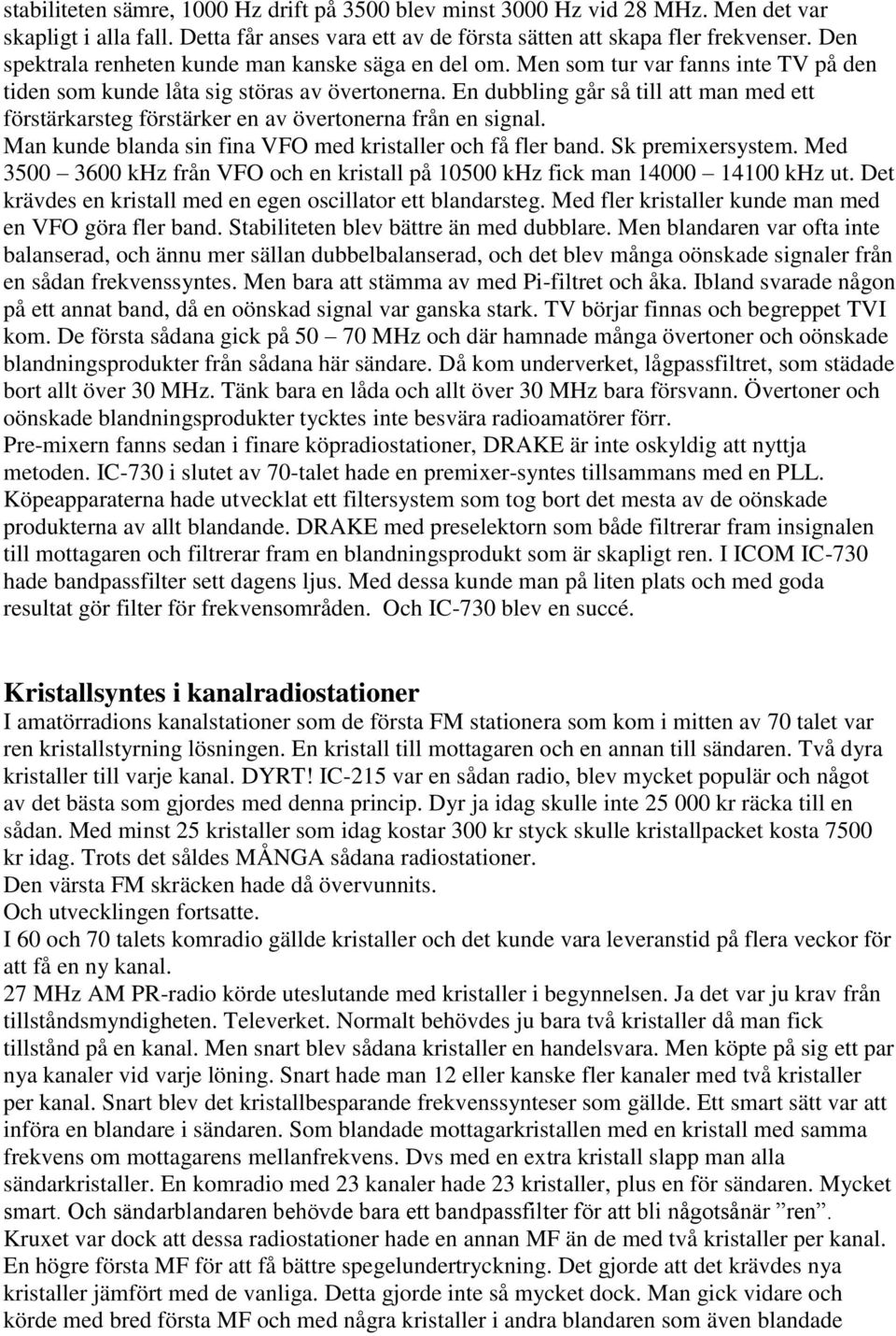 En dubbling går så till att man med ett förstärkarsteg förstärker en av övertonerna från en signal. Man kunde blanda sin fina VFO med kristaller och få fler band. Sk premixersystem.