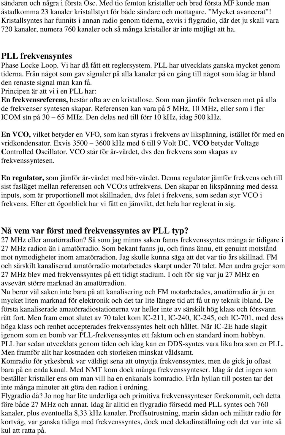 PLL frekvensyntes Phase Locke Loop. Vi har då fått ett reglersystem. PLL har utvecklats ganska mycket genom tiderna.