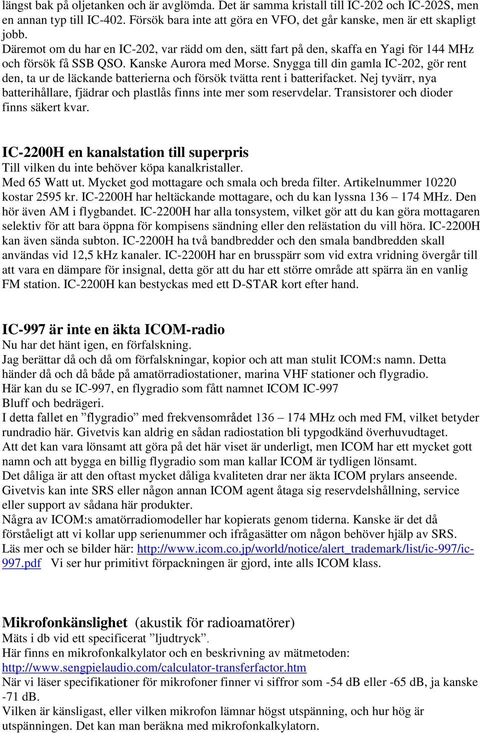 Snygga till din gamla IC-202, gör rent den, ta ur de läckande batterierna och försök tvätta rent i batterifacket. Nej tyvärr, nya batterihållare, fjädrar och plastlås finns inte mer som reservdelar.