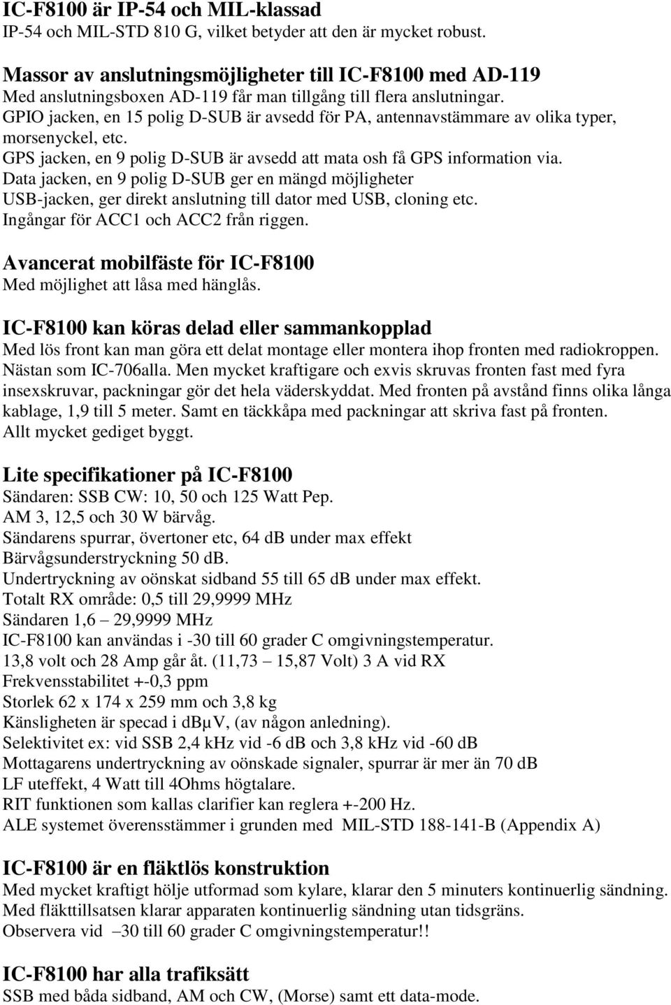 GPIO jacken, en 15 polig D-SUB är avsedd för PA, antennavstämmare av olika typer, morsenyckel, etc. GPS jacken, en 9 polig D-SUB är avsedd att mata osh få GPS information via.