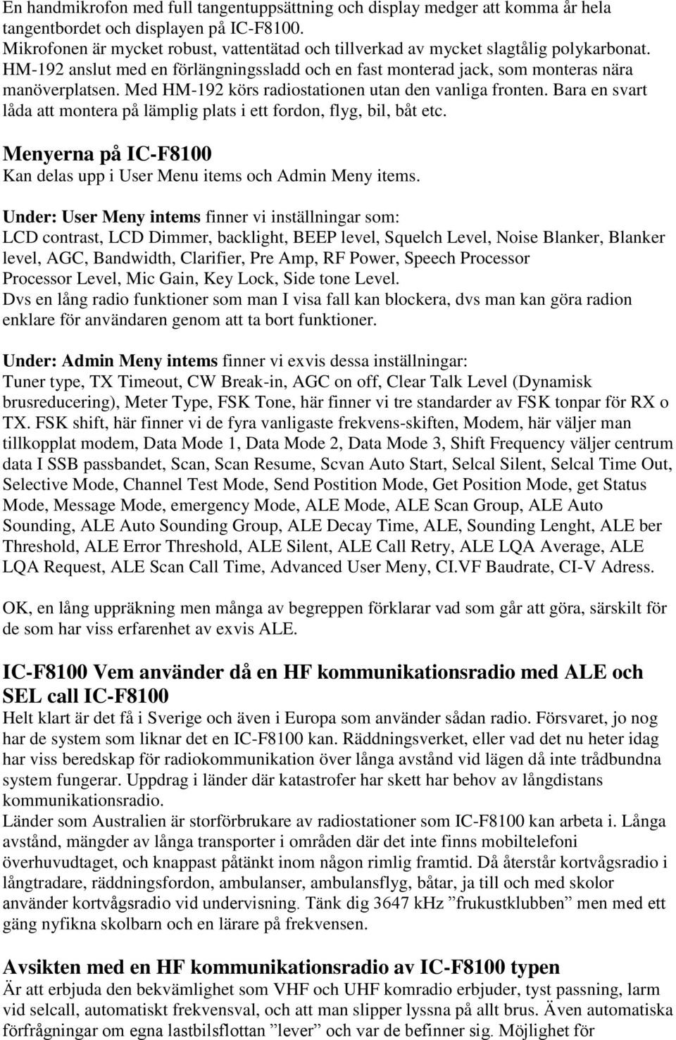 Med HM-192 körs radiostationen utan den vanliga fronten. Bara en svart låda att montera på lämplig plats i ett fordon, flyg, bil, båt etc.