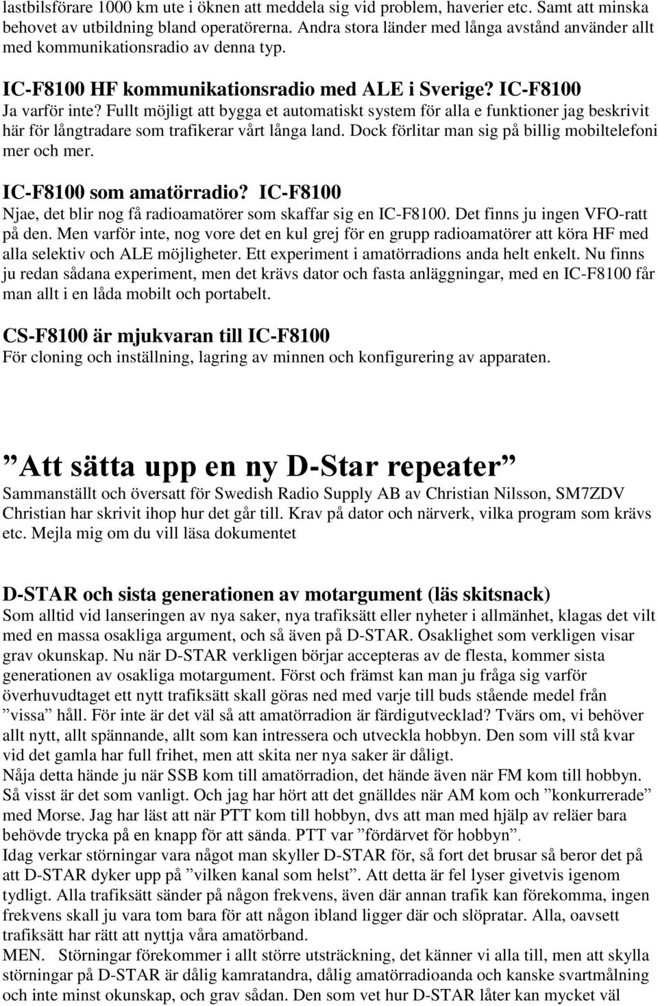 Fullt möjligt att bygga et automatiskt system för alla e funktioner jag beskrivit här för långtradare som trafikerar vårt långa land. Dock förlitar man sig på billig mobiltelefoni mer och mer.