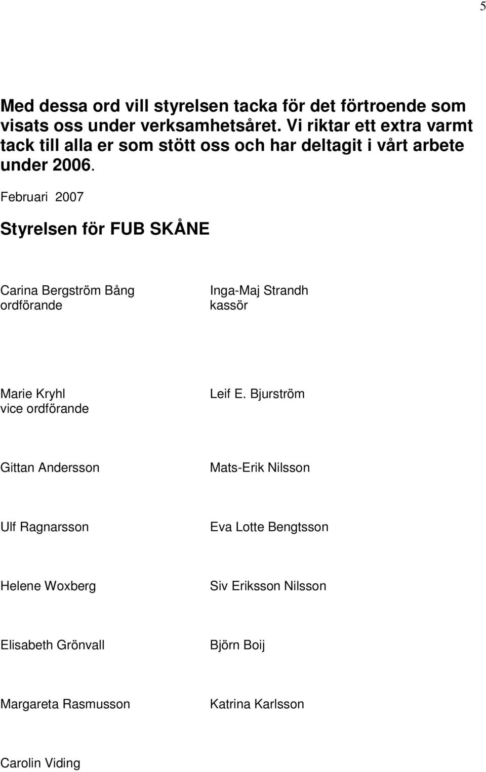 Februari 2007 Styrelsen för FUB SKÅNE Carina Bergström Bång ordförande Inga-Maj Strandh kassör Marie Kryhl vice ordförande Leif E.