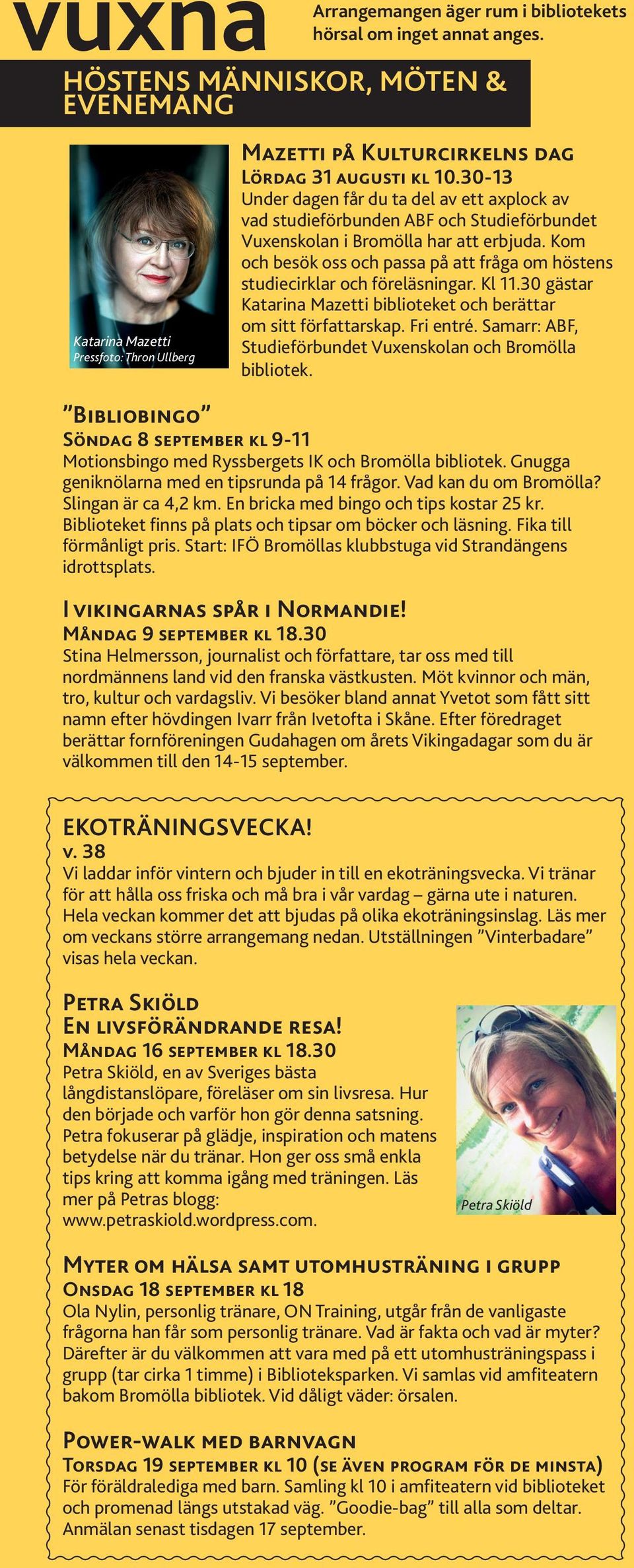 Kom och besök oss och passa på att fråga om höstens studiecirklar och föreläsningar. Kl 11.30 gästar Katarina Mazetti biblioteket och berättar om sitt författarskap. Fri entré.