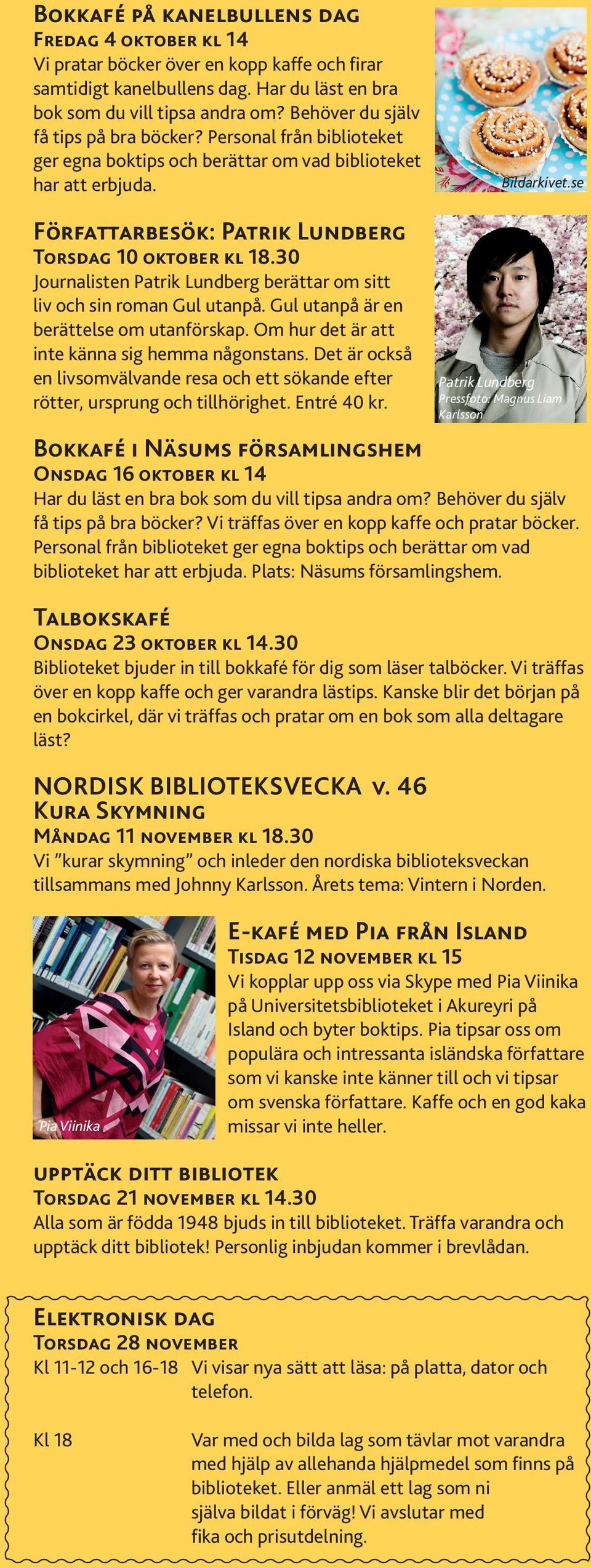 se Författarbesök: Patrik Lundberg Torsdag 10 oktober kl 18.30 Journalisten Patrik Lundberg berättar om sitt liv och sin roman Gul utanpå. Gul utanpå är en berättelse om utanförskap.