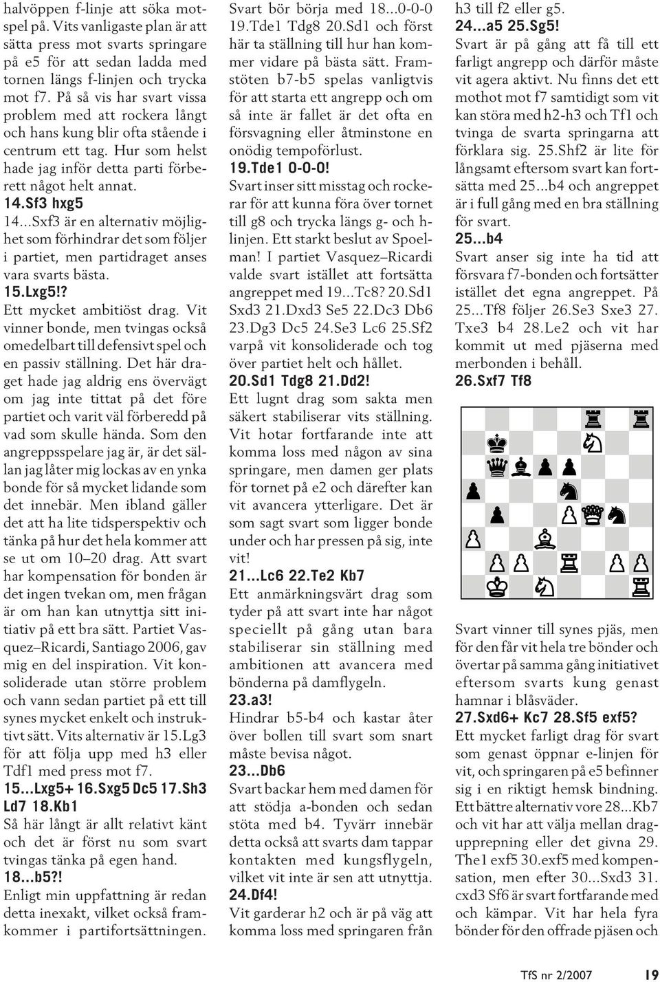 ..Sxf3 är en alternativ möjlighet som förhindrar det som följer i partiet, men partidraget anses vara svarts bästa. 15.Lxg5!? Ett mycket ambitiöst drag.