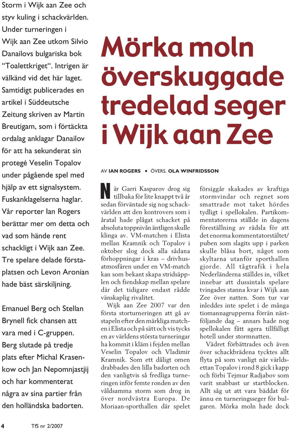 med hjälp av ett signalsystem. Fuskanklagelserna haglar. Vår reporter Ian Rogers berättar mer om detta och vad som hände rent schackligt i Wijk aan Zee.