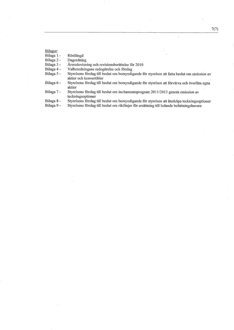 fr styrelsen att frvrva och verlta egna aktier Bilaga 7 - Styrelsens frslag till beslut om incitamentsprogram 2011/2013 genom emission av teckningsoptioner Bilaga 8 -