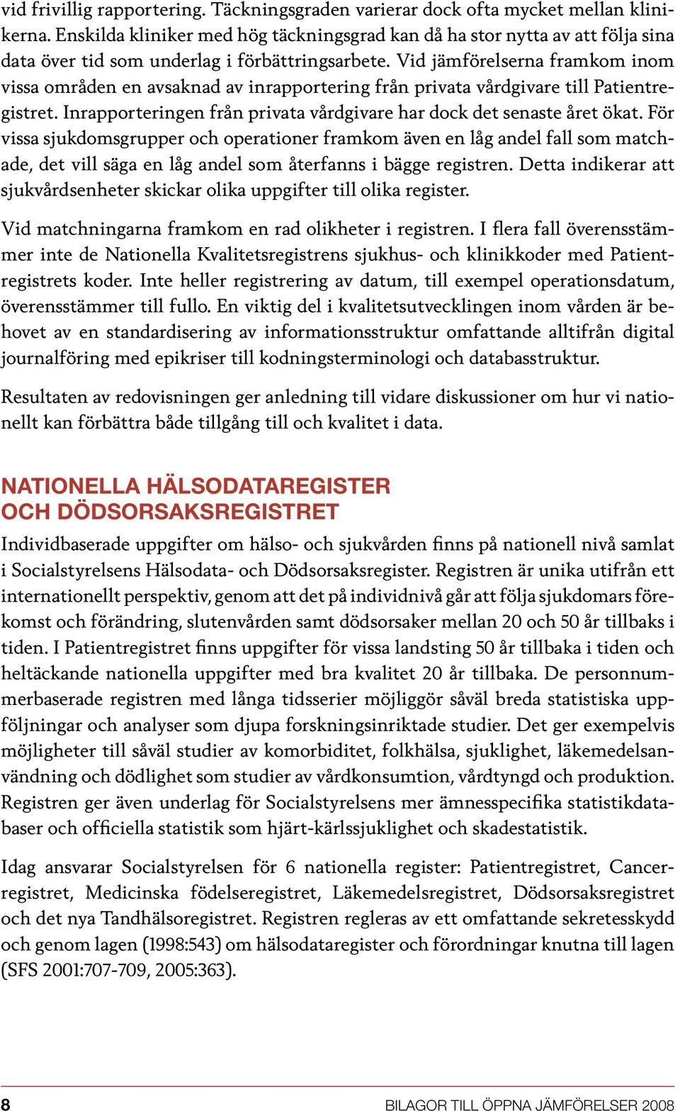 Vid jämförelserna framkom inom vissa områden en avsaknad av inrapportering från privata vårdgivare till Patientregistret. Inrapporteringen från privata vårdgivare har dock det senaste året ökat.