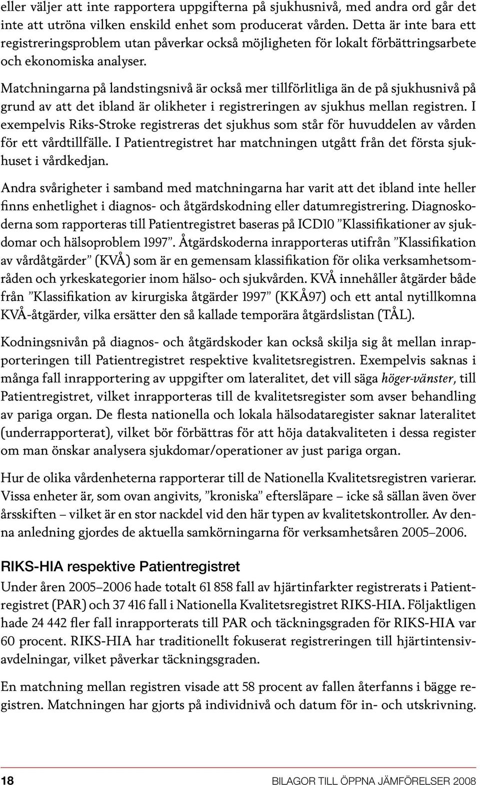 Matchningarna på landstingsnivå är också mer tillförlitliga än de på sjukhusnivå på grund av att det ibland är olikheter i registreringen av sjukhus mellan registren.