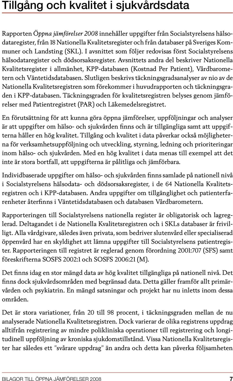 Avsnittets andra del beskriver Nationella Kvalitetsregister i allmänhet, KPP-databasen (Kostnad Per Patient), Vårdbarometern och Väntetidsdatabasen.